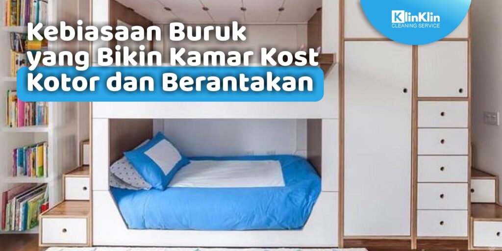 Kebiasaan Buruk yang Bikin Kamar Kost Kotor dan Berantakan