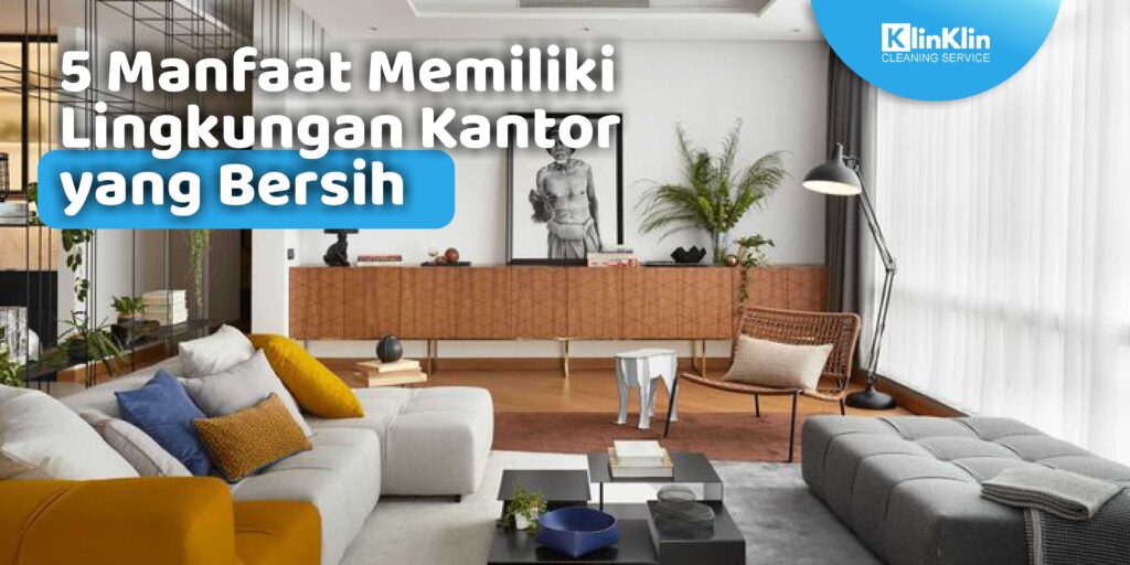 Manfaat Memiliki Lingkungan Kantor yang Bersih