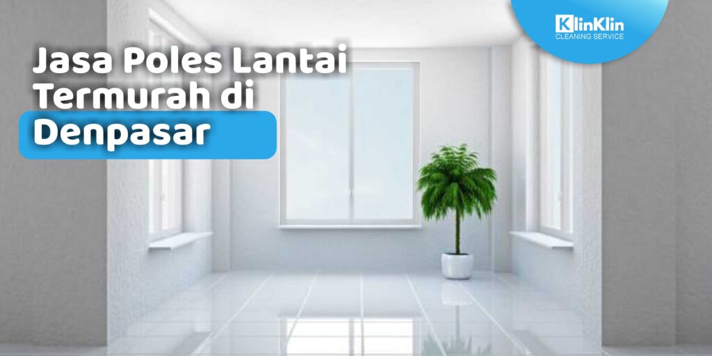 Jasa Poles Lantai Termurah di Denpasar