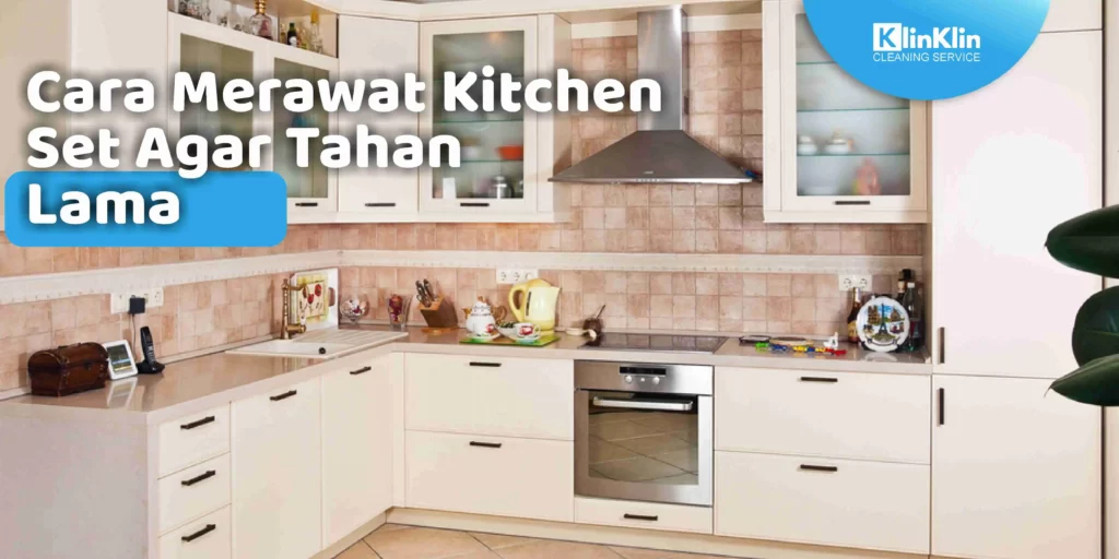 Cara Merawat Kitchen Set Agar Tahan Lama