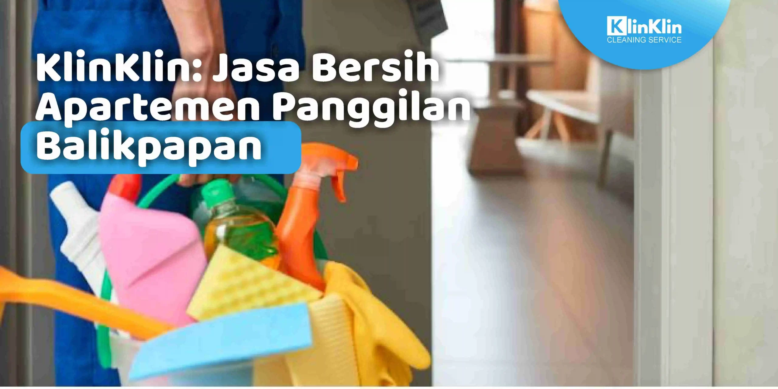 KlinKlin: Jasa Bersih Apartemen Panggilan Balikpapan